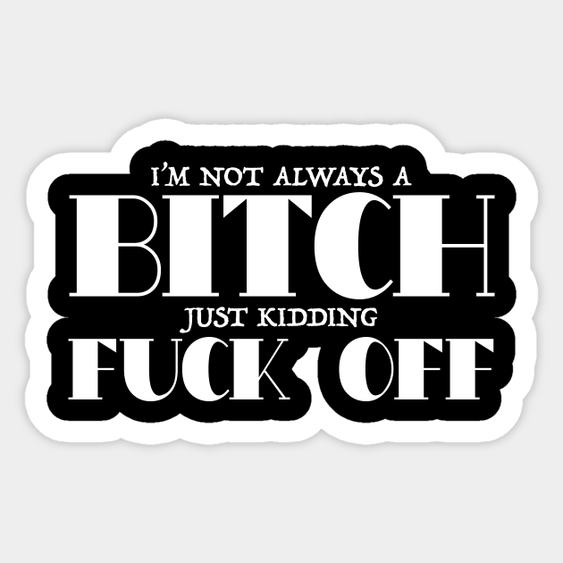 I M NOT ALWAYS A BITCH Im Not Always A Bitch Sticker TeePublic